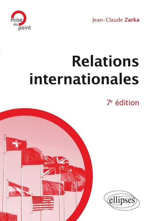 Relations internationales (7e éd. totalement refondue) Jean-Claude Zarka,...