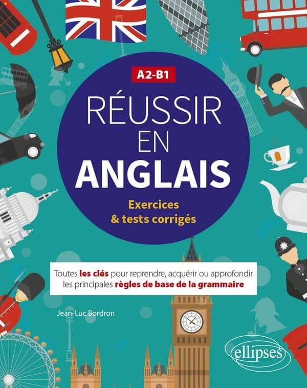 Réussir en anglais : A2-B1 : exercices & tests corrigés : toutes les clés pour reprendre, acquérir ou approfondir les principales règles de base de la grammaire