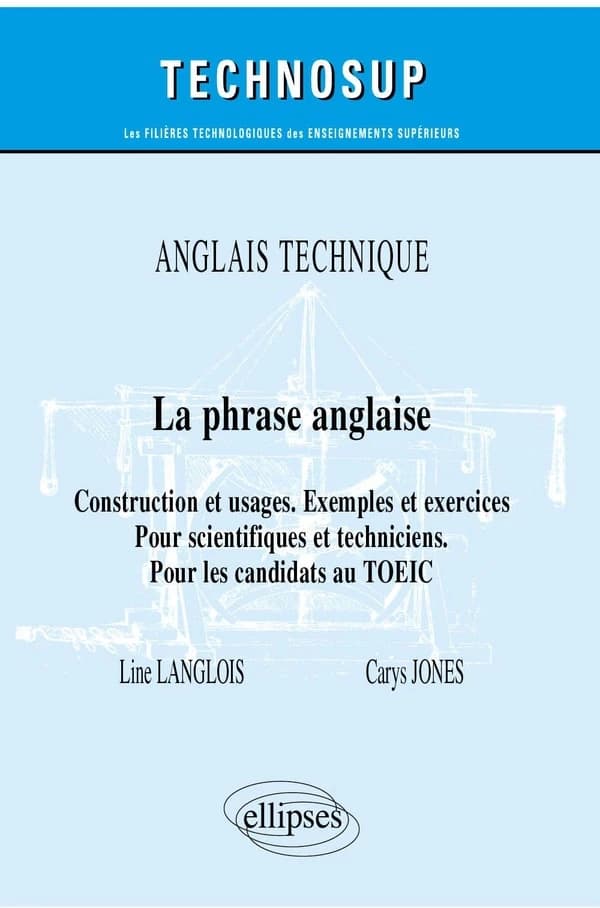 La phrase anglaise : anglais technique : construction et usages, exemples et exercices : pour scientifiques et techniciens, pour les candidats au TOEIC
