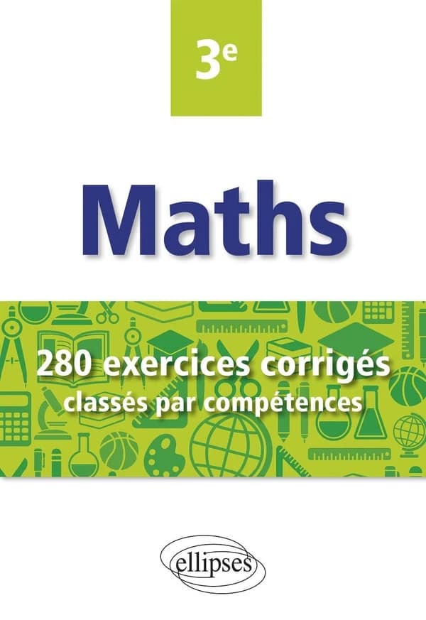Mathématiques ; 3e ; 280 exercices corrigés classés par compétences avec sujets de brevet