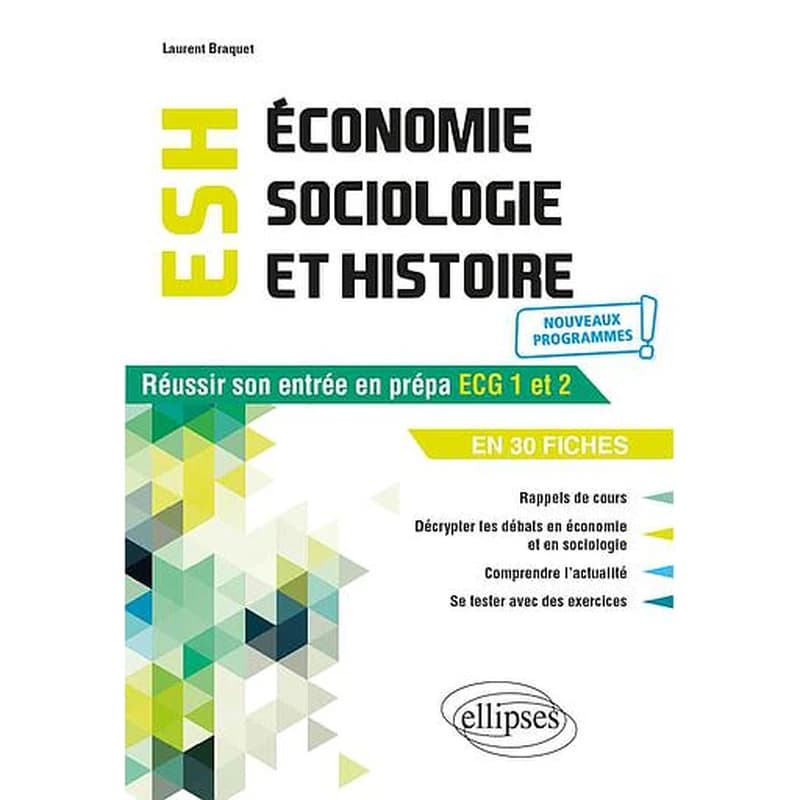 ESH, économie, sociologie et histoire : réussir son entrée en prépa ECG 1 et 2 en 30 fiches ([Éd. à jour des] nouveaux programmes) Laurent Braquet
