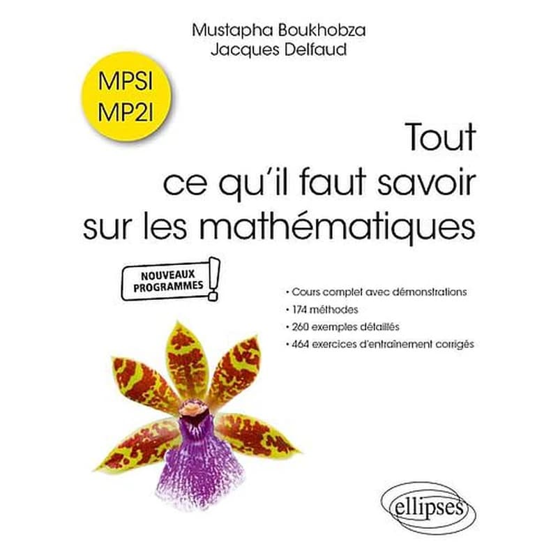 Tout ce qu'il faut savoir sur les mathématiques en MPSI et MP2I : cours complet avec démonstrations, 174 méthodes, 260 exemples détaillés et 464 exercices d'entraînements corrigés