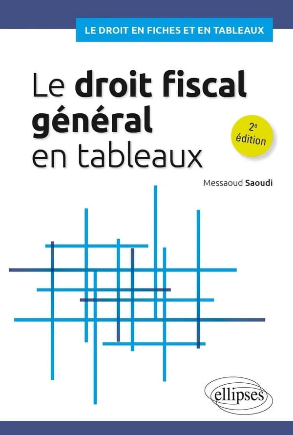 Le droit fiscal général en tableaux (2e éd.) Messaoud Saoudi,...