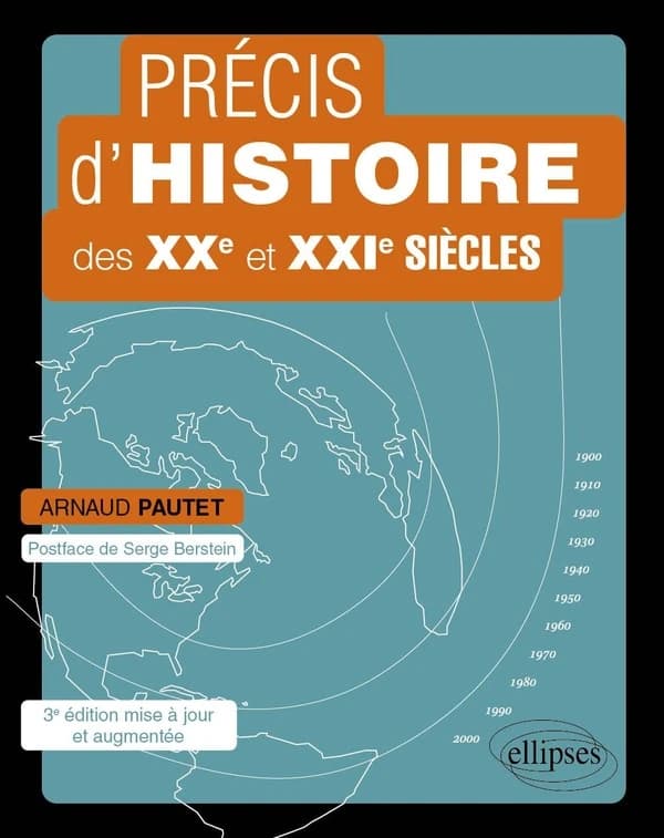 Précis d'histoire des XXe et XXIe siècles : d'une mondialisation à l'autre (3e éd. mise à jour et augmentée) Arnaud Pautet ; postface de Serge Berstein