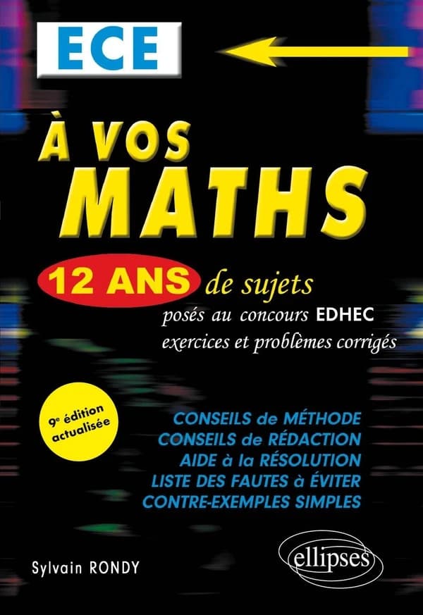 À vos maths : ECE : 12 ans de sujets corrigés posés au concours EDHEC de 2010 à 2021 (9e éd. actualisée) Sylvain Rondy,...