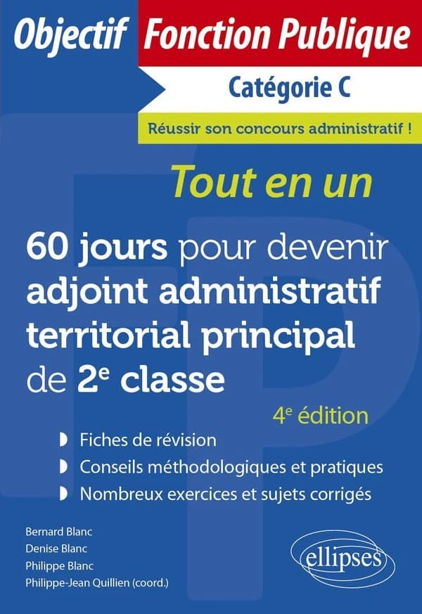 60 jours pour devenir adjoint administratif territorial principal de 2e classe : catégorie C (4e éd.) Bernard et Denise Blanc,... Philippe Blanc,... ; Philippe-Jean Quillien, coord.,...