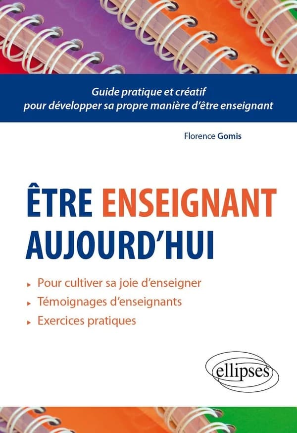Être enseignant aujourd'hui : guide pratique et créatif pour développer sa propre manière d'être enseignant : pour cultiver sa joie d'enseigner, témoignages d'enseignants, exercices pratiques