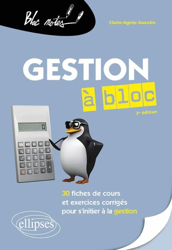 Gestion à bloc : 30 fiches de cours et exercices corrigés pour s'initier à la gestion (2e éd. [conforme à] la fiscalité applicable au 1er janvier 2022) Claire-Agnès Gueutin