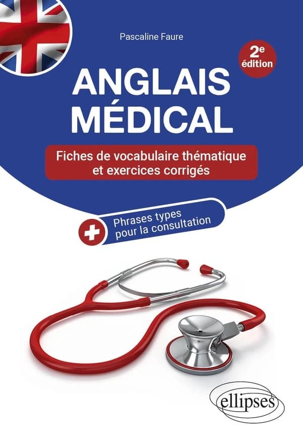 Anglais médical : fiches de vocabulaire thématique et exercices corrigés : + phrases types pour la consultation (2e éd.) Dr Pascaline Faure,...