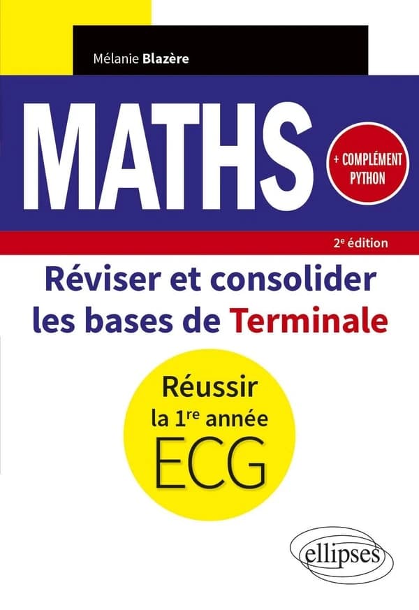 Maths : réviser et consolider les bases de terminale pour réussir la 1re année ECG : + compléments Python (2e éd.) Mélanie Blazère