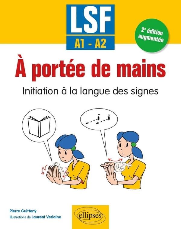 À portée de mains : initiation à la langue des signes : A1-A2 (2e éd. augmentée) Pierre Guitteny ; illustrations de Laurent Verlaine ; préface de Jean-Louis Brugeille ; postface de Brigitte Garcia