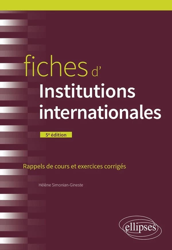 Fiches d'institutions internationales : rappels de cours et exercices corrigés (5e éd.) Hélène Simonian-Gineste,...