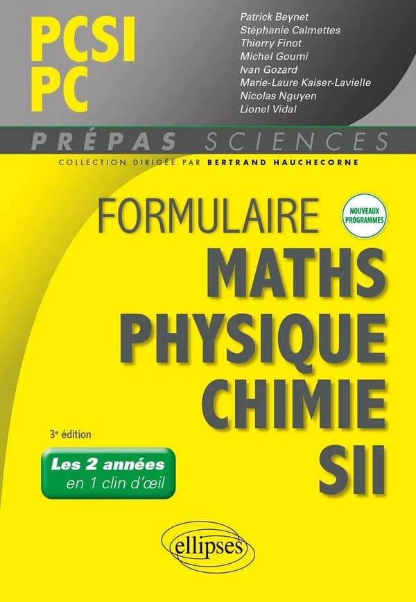 Formulaire PCSI, PC mathématiques, physique, chimie, SII : 1er semestre (3e éd.) ouvrage coordonné par Bertrand Hauchecorne ; Patrick Beynet,... Stéphanie Calmettes,... Thierry Finot,... [et al.]