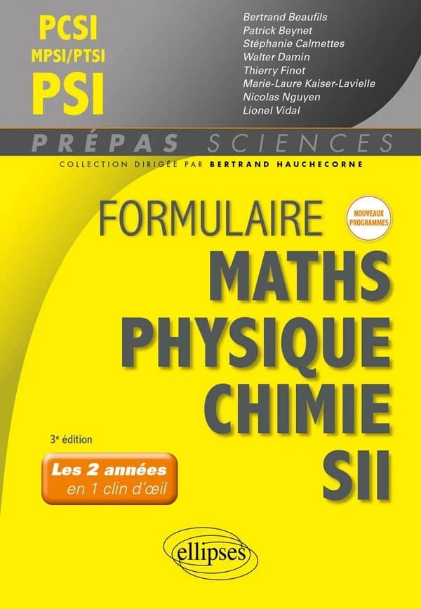 Formulaire PCSI, MPSI, PTSI, PSI : mathématiques, physique, chimie, SII (3e éd.) ouvrage coordonné par Bertrand Hauchecorne,... ; [par] Bertrand Beaufils,... Patrick Beynet,... Stéphanie Calmettes,... [et al.]