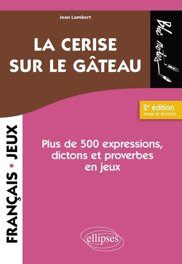 La cerise sur le gâteau : plus de 500 expressions, dictons et proverbes en jeux (2e éd. revue et enrichie) Jean Lambert