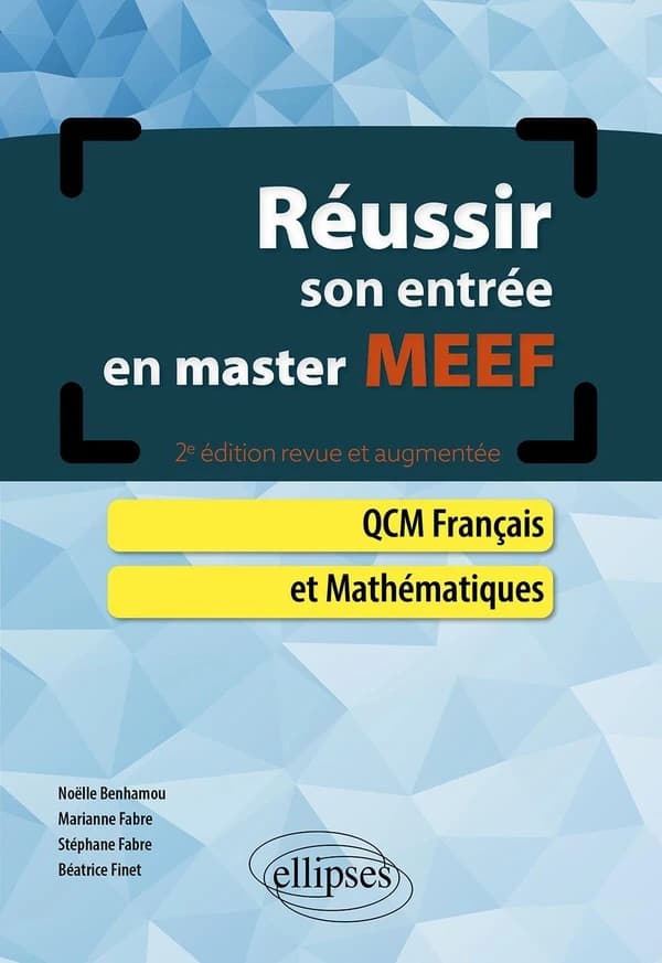 Réussir son entrée en master MEEF : QCM français et mathématiques (2e éd. revue et augmentée) Noëlle Benhamou, Marianne Fabre, Stéphane Fabre... [et al.]