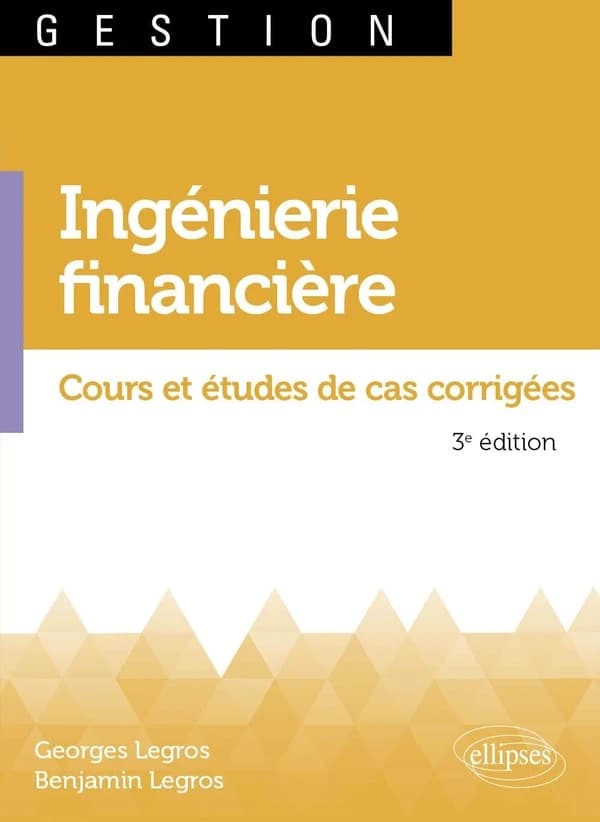 Ingénierie financière : cours et études de cas corrigées (3e éd. revue et corrigée) Georges Legros,... Benjamin Legros,...