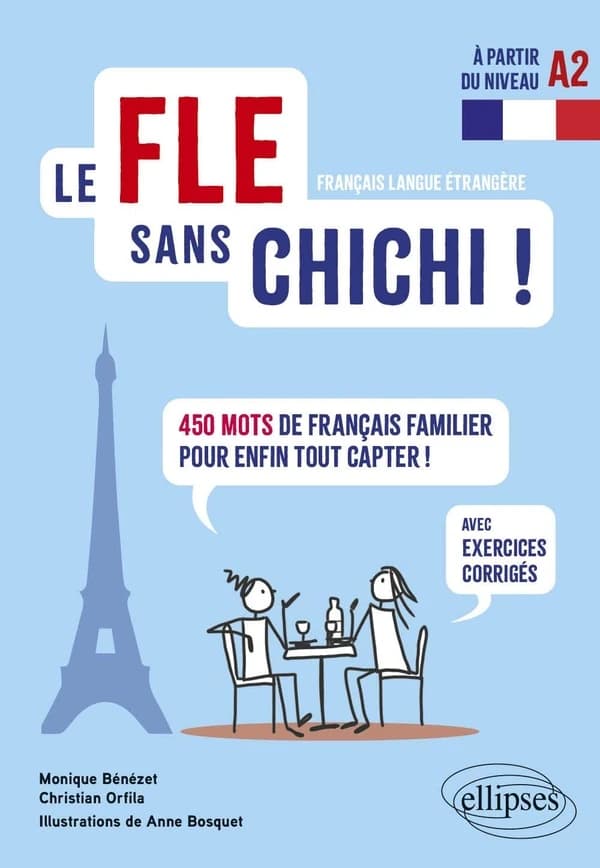 Le FLE sans chichi! : 450 mots de français familier pour enfin tout capter! : avec exercices corrigés : à partir du niveau A2