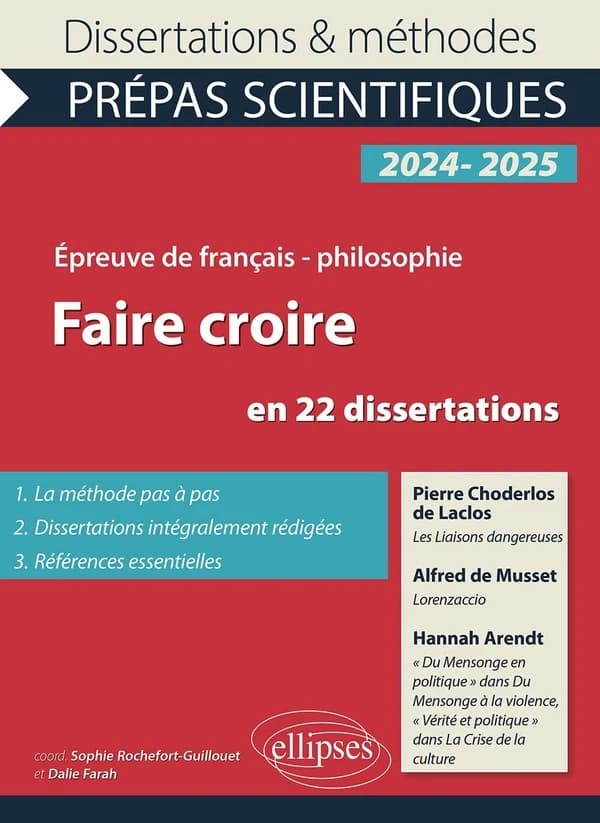 Faire croire, en 22 dissertations : Pierre Choderlos de Laclos, "Les liaisons dangereuses", Alfred de Musset, "Lorenzaccio", Hannah Arendt "Du mensonge en politique"... et "Vérité et politique"... : épreuve de français-philosophie, prépas scientifiques, c