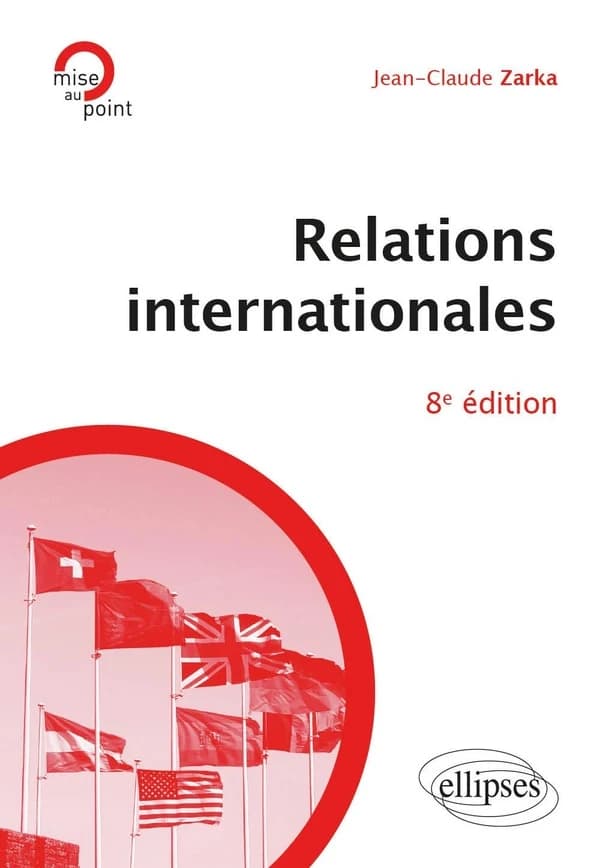Relations internationales (8e éd. mise à jour et enrichie) Jean-Claude Zarka,...