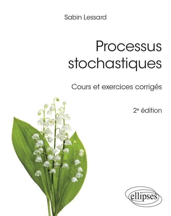 Processus stochastiques : cours et exercices corrigés (2e éd. [enrichie]) Sabin Lessard