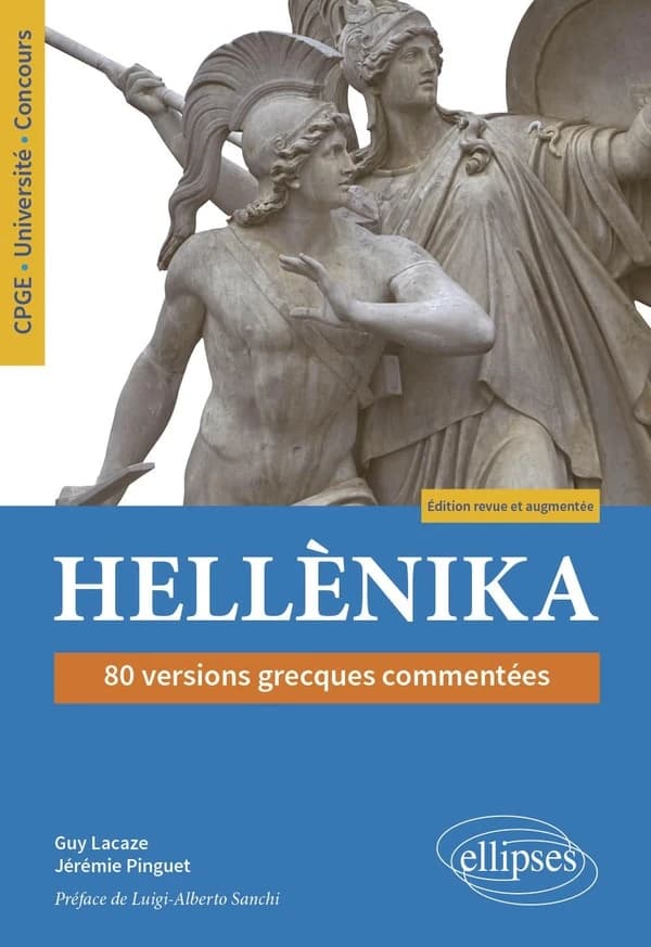 Hellènika : 80 versions grecques commentées : CPGE, université, concours (Éd. revue et augmentée) Guy Lacaze et Jérémie Pinguet ; avec la collaboration de Adrien Bresson, Anaelle Broseta, Benjamin Dufour... [et al.] ; préface de Luigi-Alberto Sanchi