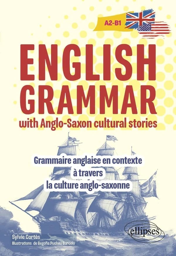 English grammar with Anglo-Saxon cultural stories : manuel de grammaire anglaise en contexte à travers la culture anglo-saxonne : A2-B1