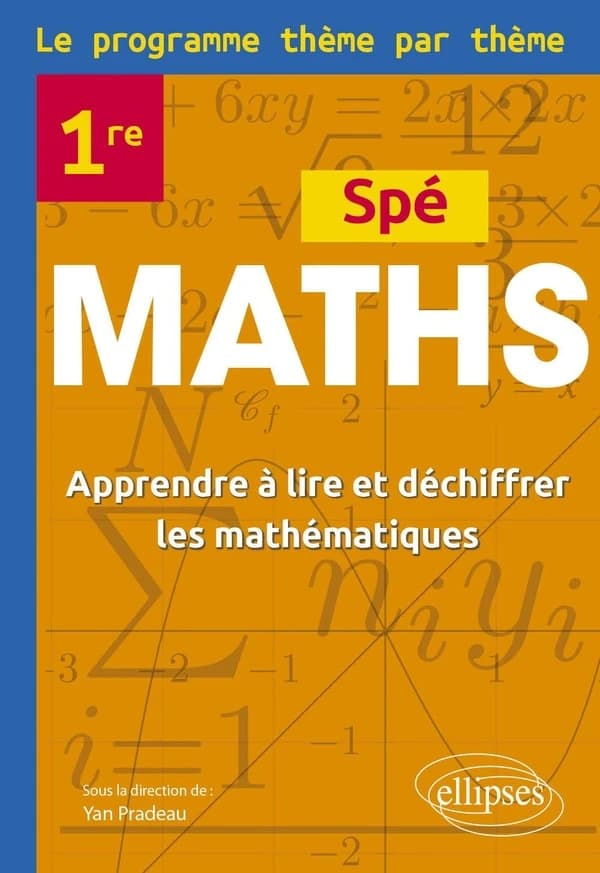 Spé maths première : Le programme thème par thème ; Apprendre à lire et déchiffrer les mathématiques