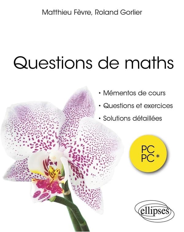 Questions de maths, PC, PC* : mémentos de cours, questions, exercices, indications, solutions détaillées