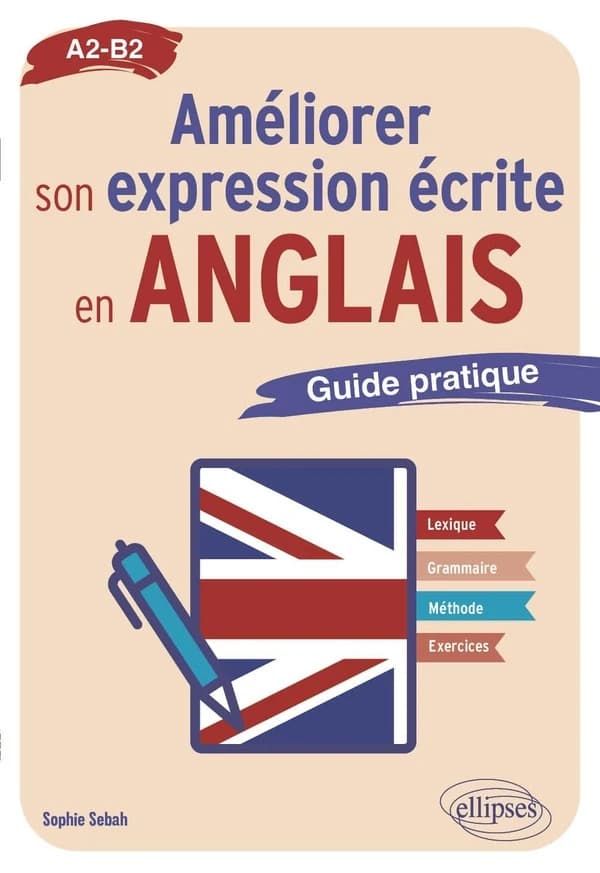 Améliorer son expression écrite en anglais : A2-B2 : guide pratique : lexique, grammaire, méthode, exercices corrigés