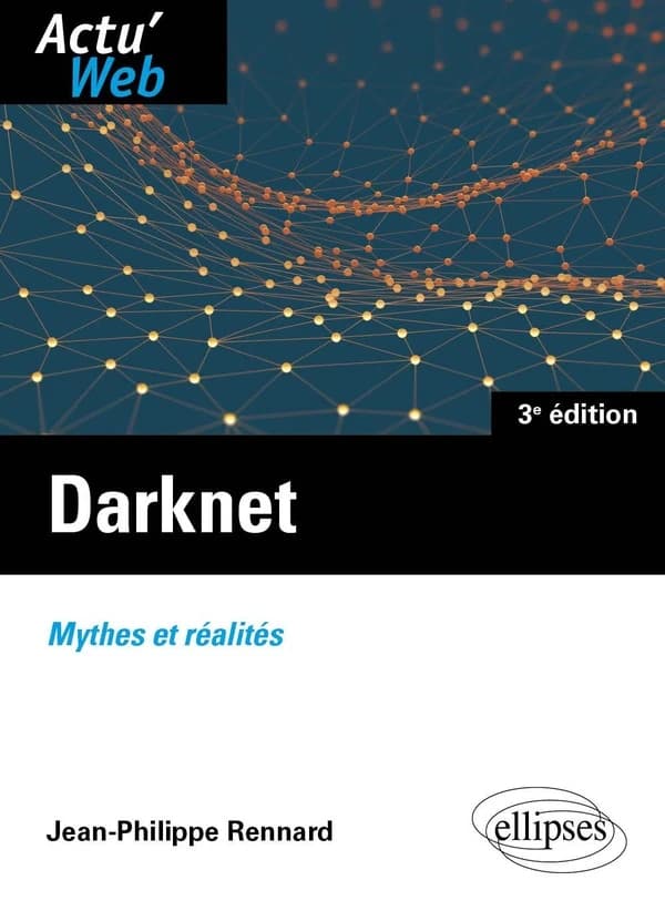 Darknet : mythes et réalités (3e éd.) Jean-Philippe Rennard,...
