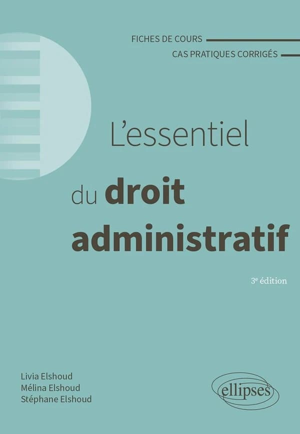 L'essentiel du droit administratif : fiches de cours et cas pratiques corrigés (3e éd.) Livia Elshoud,... Mélina Elshoud,... Stéphane Elshoud,...
