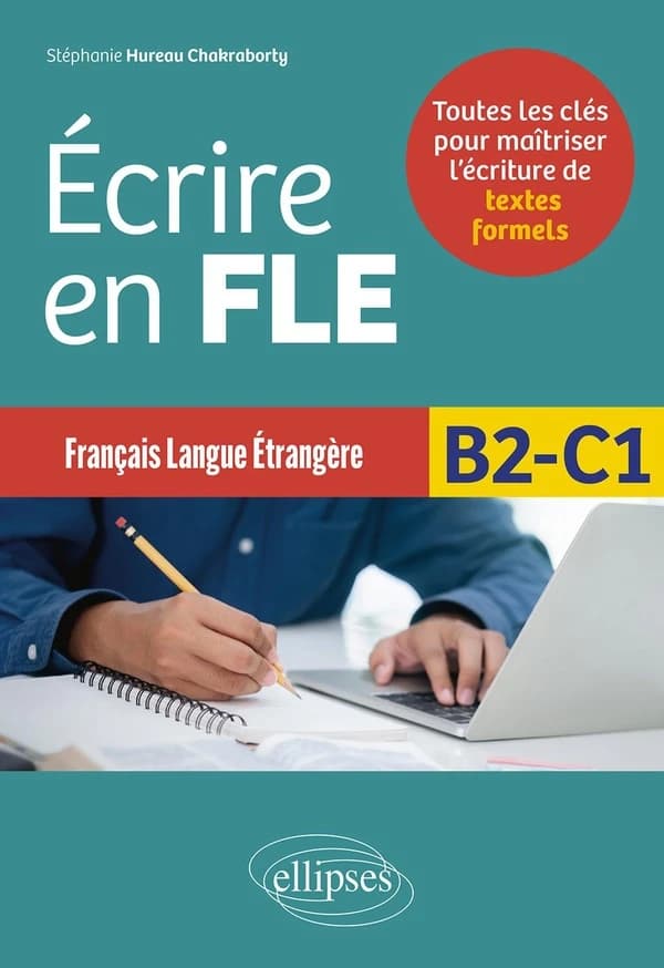 Écrire en FLE : français langue étrangère : B2-C1 : toutes les clés pour maîtriser l'écriture des textes formels
