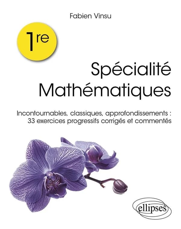 Spécialité mathématiques : Première ; incontournables, classiques, rappels de cours : 33 exercices progressifs corrigés et commentés