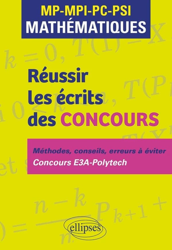 Réussir les écrits des concours MP-MPI-PC-PSI Mathématiques : Méthodes, conseils, erreurs à éviter Concours E3A-Polytech