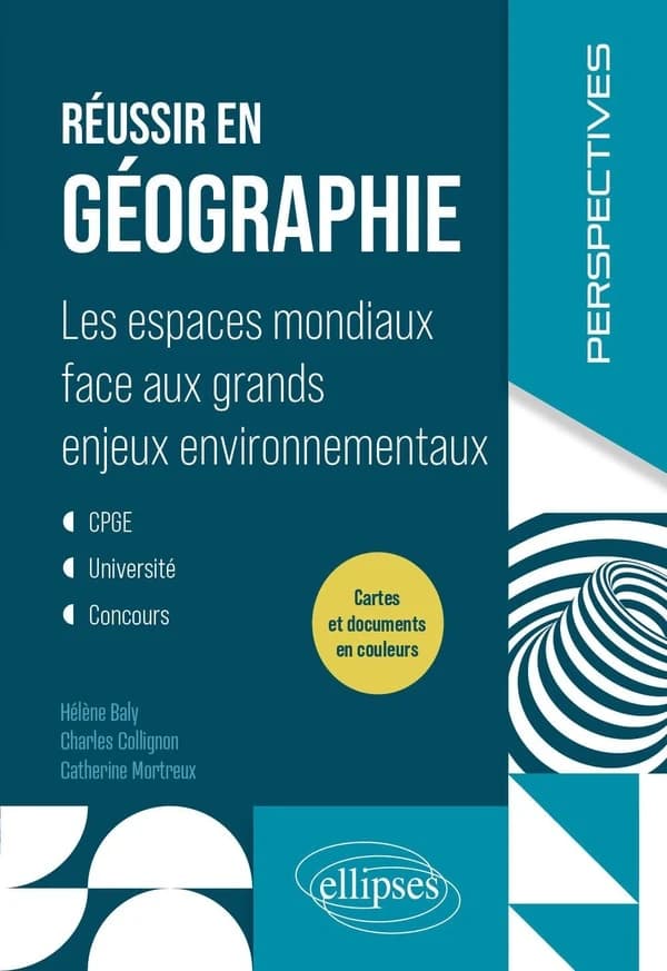 Réussir en géographie : les espaces mondiaux face aux grands enjeux environnementaux : CPGE, université, concours