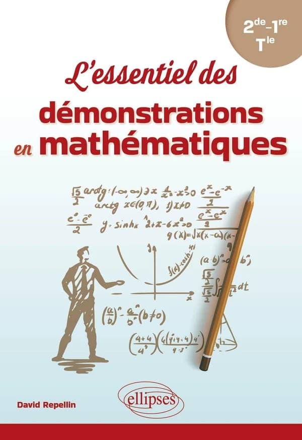L'essentiel des démonstrations en mathématiques : De la Seconde à la Terminale