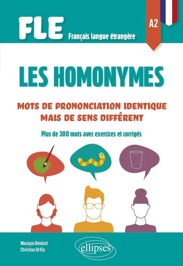 Les homonymes : mots de prononciation identique mais de sens différent : plus de 300 mots avec exercices et corrigés : FLE, français langue étrangère, A2