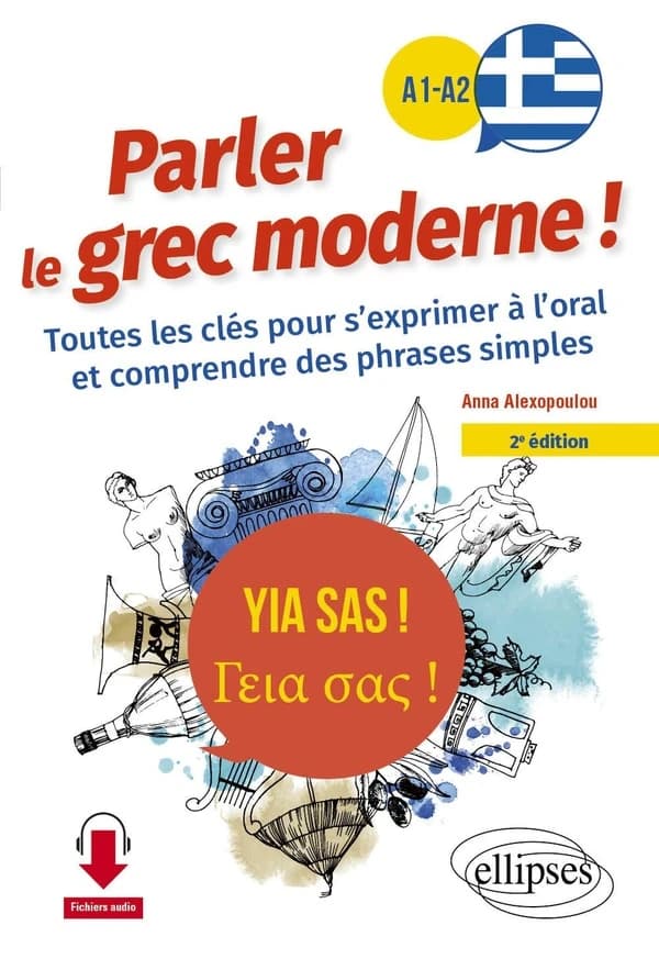 Parler le grec moderne : A1-A2 : toutes les clés pour s'exprimer à l'oral et comprendre des phrases simples (2e éd.) Anna Alexopoulou : Gia sas! : Για σας!