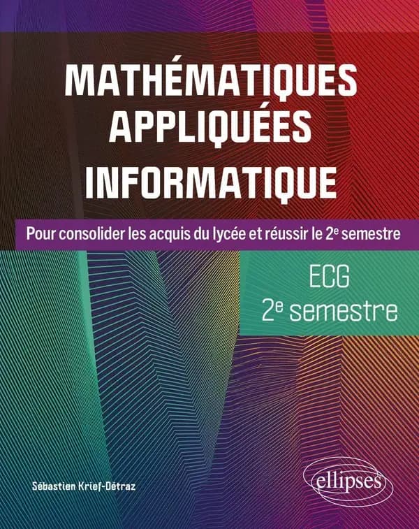 Mathématiques appliquées, informatique : pour consolider les acquis du lycée et réussir le 2e semestre : ECG 2e semestre