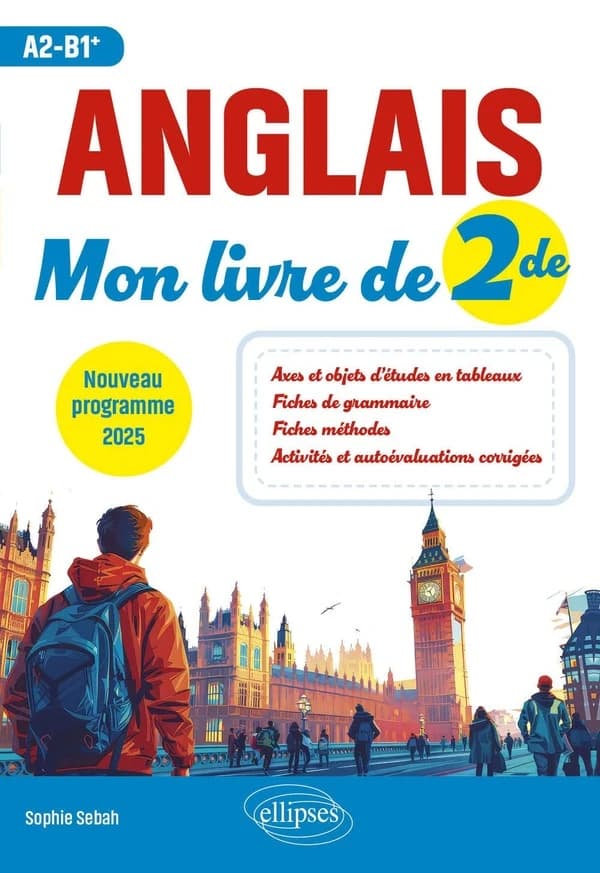 Anglais : mon livre de 2de : A2-B1+ : axes et objets d'études en tableaux, fiches de grammaire, fiches méthodes, activités et autoévaluations corrigées : nouveau programme 2025