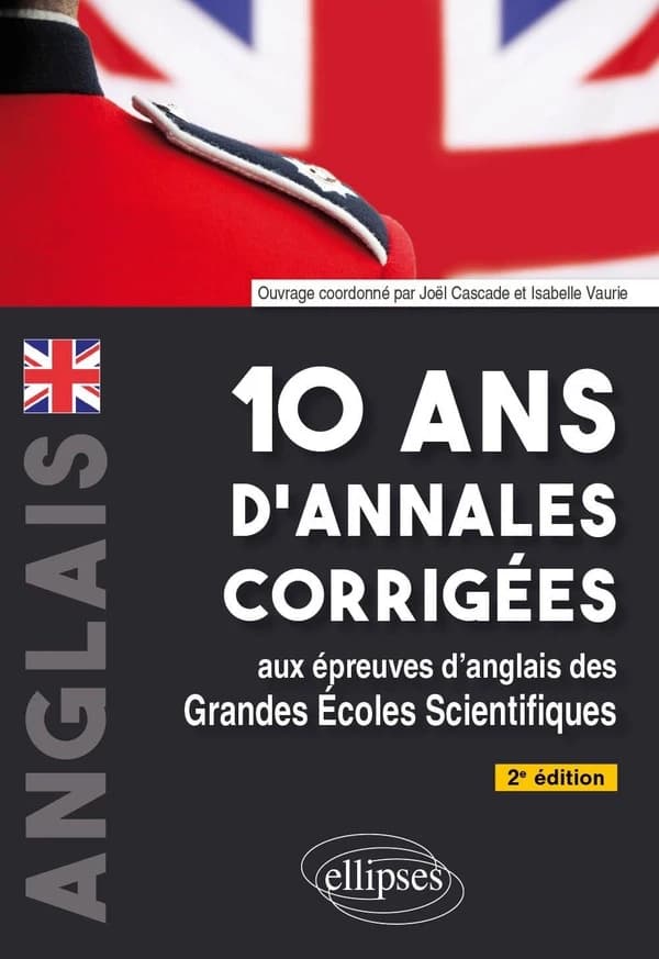 10 ans d'annales corrigées aux épreuves d'anglais des grandes écoles scientifiques : X-ENS, X-ENS BCPST, Mines-Ponts, Centrale-Supélec, Centrale TSI, CCINP, PT, Agro-véto, ENAC, ATS (2e éd.)
