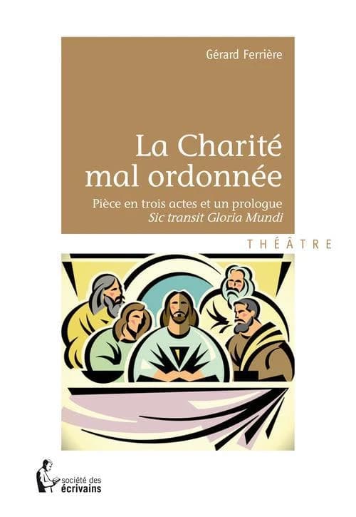 La charité mal ordonnée ; pièce en trois actes et un monologue ; sic transit Gloria Mundi