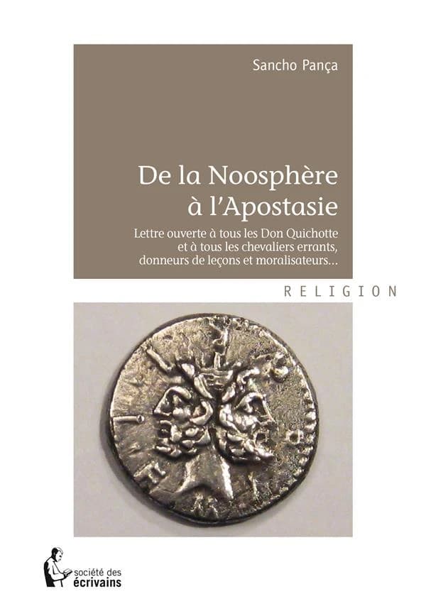 De la noosphère à l'apostasie : lettre ouverte à tous les don Quichotte et à tous les chevaliers errants, donneurs de leçons et moralisateurs