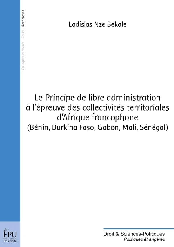 Le principe de libre administration à l'épreuve des collectivités territoriales d'Afrique francophone : Bénin, Burkina Faso, Gabon, Mali, Sénégal