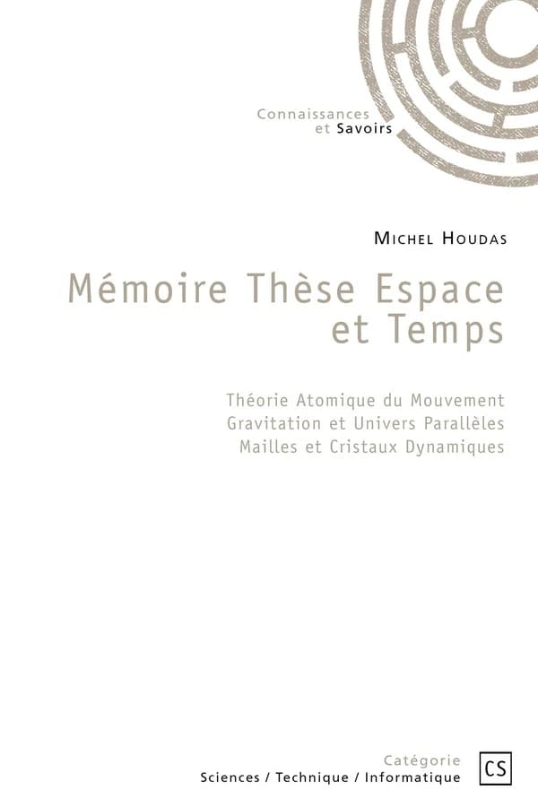 Mémoire thèse espace et temps : théorie atomique du mouvement, gravitation et univers parallèles, mailles et cristaux dynamiques