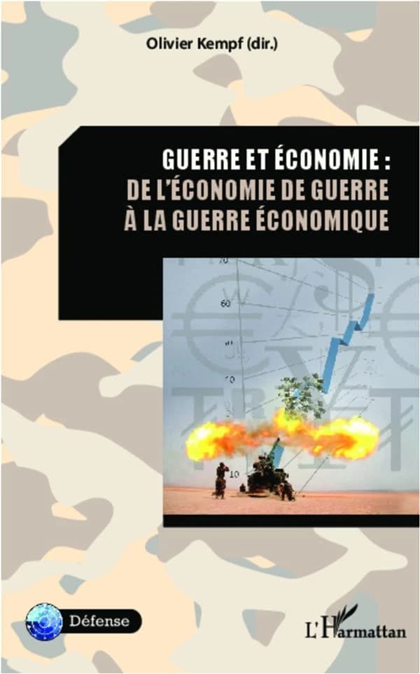 Guerre et économie : de l'économie de guerre à la guerre économique : actes du colloque [du] 01 juillet 2011 à l'École militaire, [Paris]
