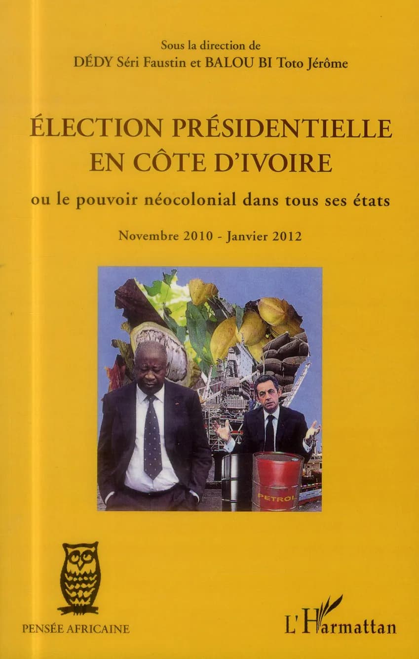 Élection présidentielle en Côte d'Ivoire ou Le pouvoir néocolonial dans tous ses états : novembre 2010-janvier 2012, une chronique d'universitaires ivoiriens