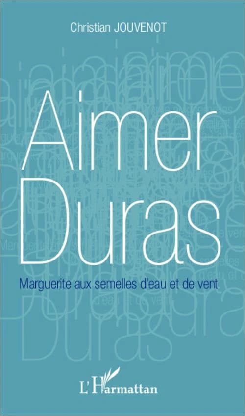 Aimer Duras : Marguerite aux semelles d'eau et de vent