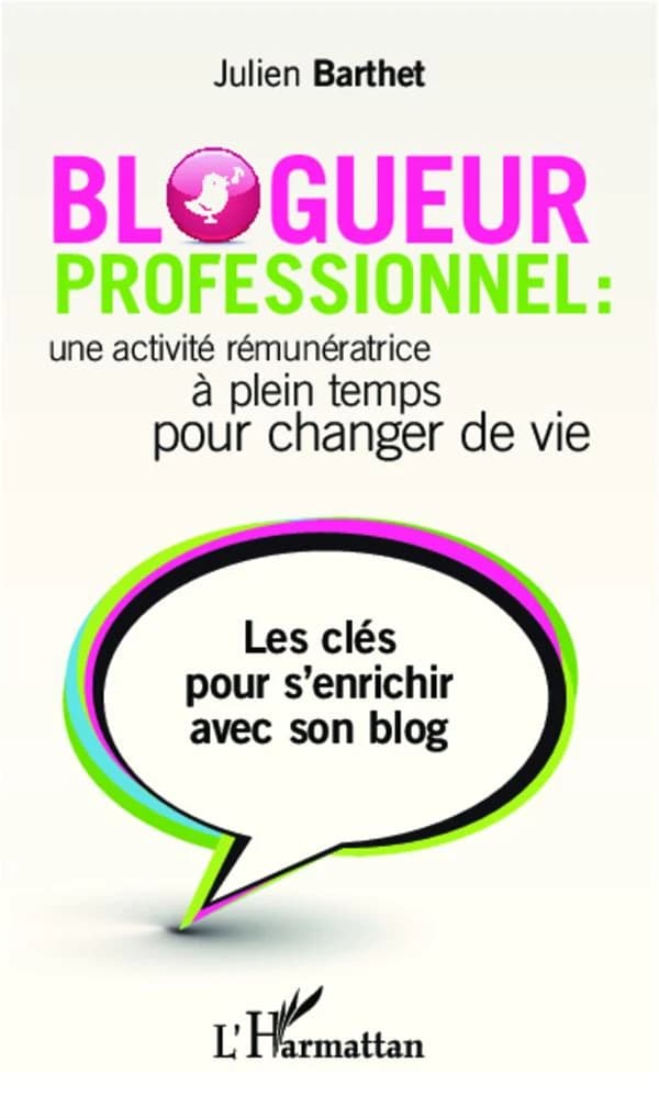 Blogueur professionnel : une activité rémunératrice à temps plein pour changer d : Les clés pour s'enrichir avec son blog